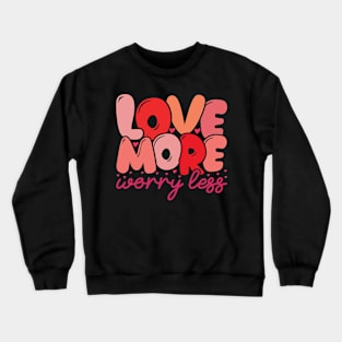 Love More Worry Less Crewneck Sweatshirt